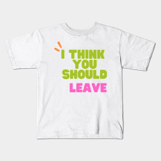 i think you should leave Kids T-Shirt by BOLTMIDO 